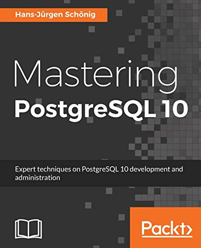 Mastering PostgreSQL 10: Expert techniques on PostgreSQL 10 development and administration