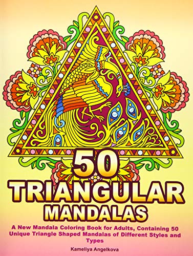50 TRIANGULAR MANDALAS: A New Mandala Coloring Book for Adults, Containing 50 Unique Triangle Shaped Mandalas of Different Styles and Types