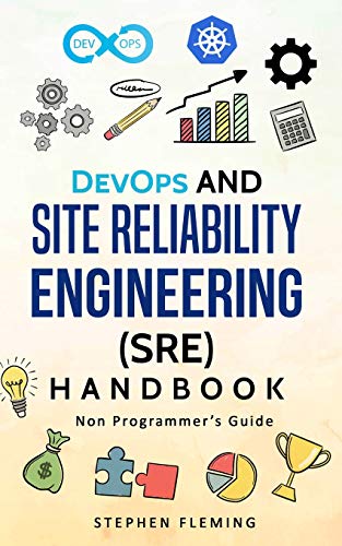 DevOps and Site Reliability Engineering (SRE) Handbook: Non-Programmer’s Guide