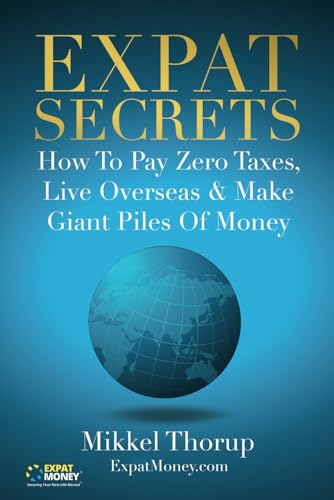 Expat Secrets: How To Pay Zero Taxes, Live Overseas & Make Giant Piles of Money
