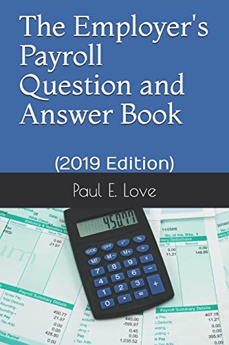 The Employer's Payroll Question and Answer Book: (2019 Edition)