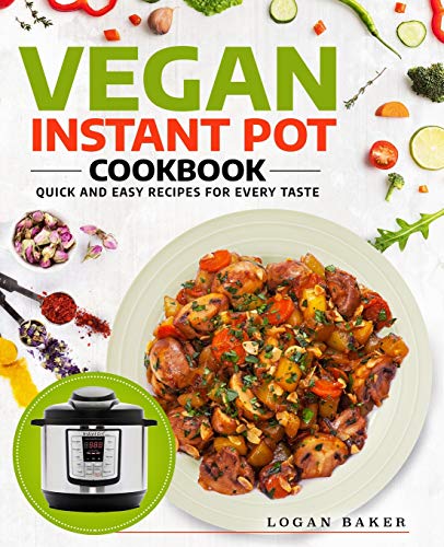 Vegan Instant Pot Cookbook: Quick And Easy Recipes For Every Taste