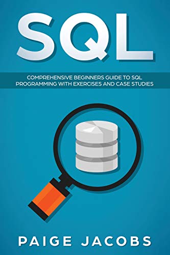 SQL: Comprehensive Beginners Guide to SQL Programming with Exercises and Case Studies