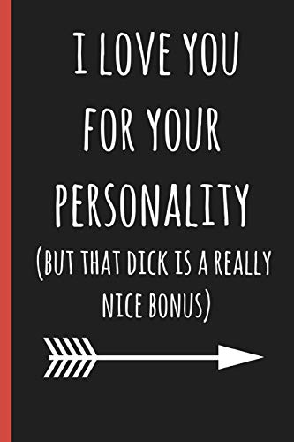 Notebook: I love you for your personality(but that dick is a really nice bonus): a funny lined notebook. Blank novelty journal perfect as a gift (& better than a card) for your amazing partner!