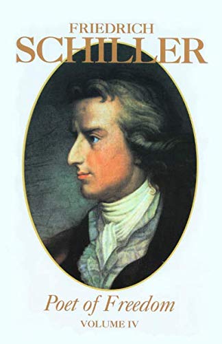 Friedrich Schiller Poet of Freedom Volume IV