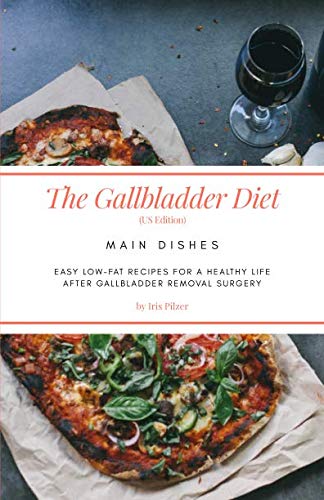 The Gallbladder Diet: Main Dishes (US Edition): Easy, low-fat recipes for a healthy life after gallbladder removal surgery