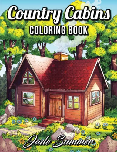 Country Cabins Coloring Book: An Adult Coloring Book with Rustic Cabins, Charming Interior Designs, Beautiful Landscapes, and Peaceful Nature Scenes (Country Coloring Books for Adults)