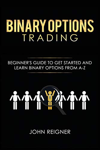 Binary Options trading: Comprehensive Beginner’s Guide to get Started and Learn Binary Options Trading from A-Z
