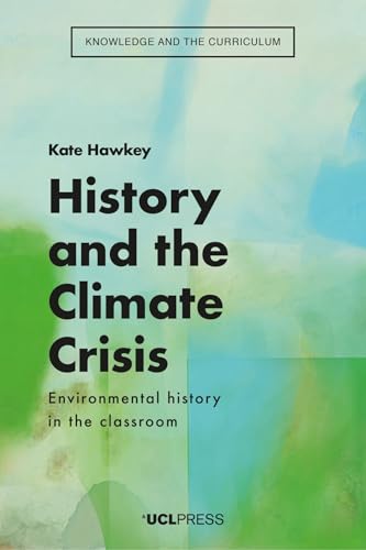 History and the Climate Crisis: Environmental History in the Classroom (Knowledge and the Curriculum)