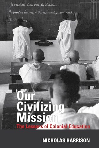 Our Civilizing Mission: The Lessons of Colonial Education: 60 (Contemporary French and Francophone Cultures)