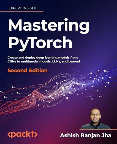 Mastering PyTorch: Create and deploy deep learning models from CNNs to multimodal models, LLMs, and beyond