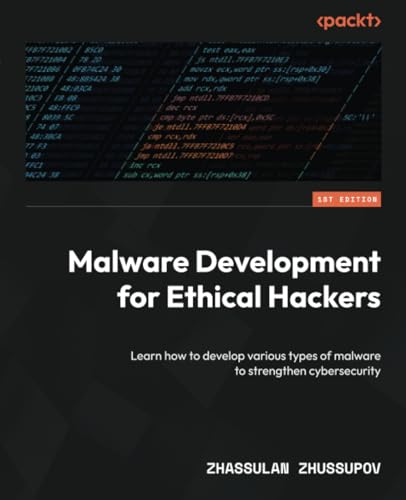 Malware Development for Ethical Hackers: Learn how to develop various types of malware to strengthen cybersecurit