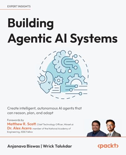 Building Agentic AI Systems: Create intelligent, autonomous AI agents that can reason, plan, and adapt
