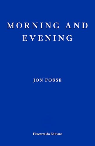 Morning and Evening ― WINNER OF THE 2023 NOBEL PRIZE IN LITERATURE: Jon Fosse