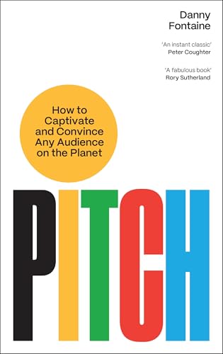 Pitch: How to Captivate and Convince Any Audience on the Planet