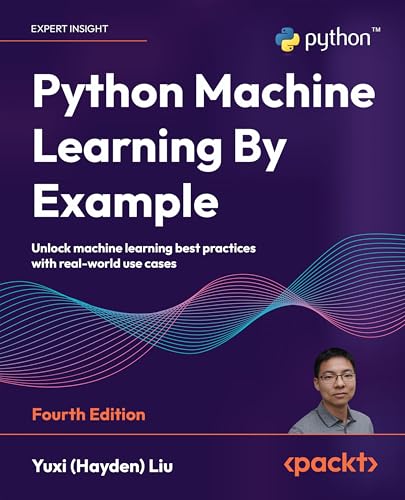 Python Machine Learning By Example - Fourth Edition: Unlock machine learning best practices with real-world use cases