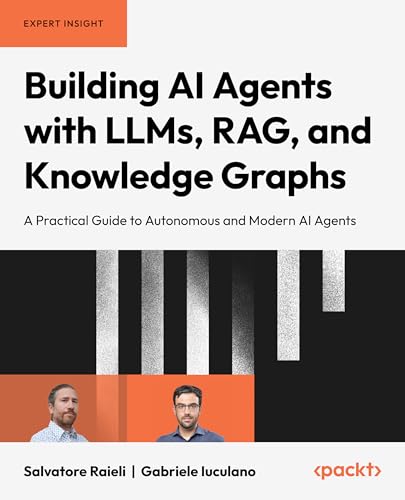 Building AI Agents with LLMs, RAG, and Knowledge Graphs: A Practical Guide to Autonomous and Modern AI Agents