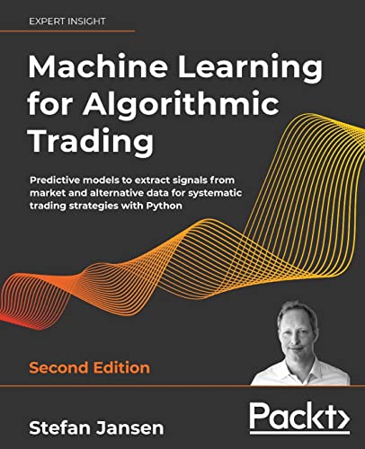 Machine Learning for Algorithmic Trading: Predictive models to extract signals from market and alternative data for systematic trading strategies with Python, 2nd Edition