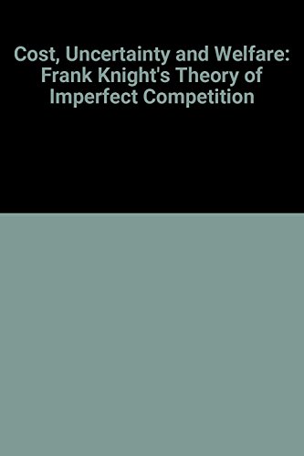 Cost, Uncertainty and Welfare, Frank Knight's Theory of Imperfect Competition