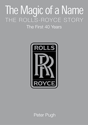 The Magic of a Name, The Rolls-Royce Story, Part One: The First Forty Years