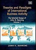 Theories and Paradigms of International Business Activity: The Selected Essays of John H. Dunning, Volume I: 1 (John H. Dunning Essays, 1)