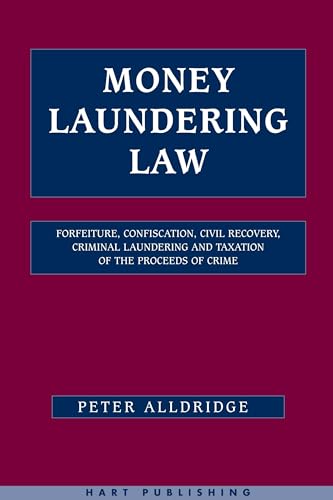 Money Laundering Law: Forfeiture, Confiscation, Civil Recovery, Criminal Laundering and Taxation of the Proceeds of Crime