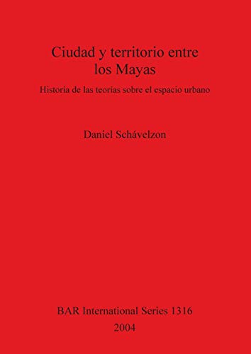 Ciudad y territorio entre los Mayas: Historia de las teorias sobre el espacio urbano