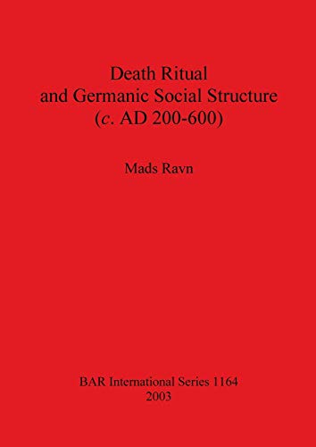 Death Ritual and Germanic Social Structure (c. AD 200-600): 1164 (British Archaeological Reports International Series)