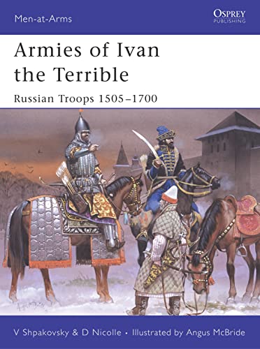 Armies of Ivan the Terrible: Russian Troops 1505–1700 (Men-at-Arms, 427)