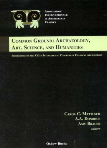 Common Ground: Archaeology, Art, Science and Humanities: The Proceedings of the 16th International Congress of Classical Archaeology