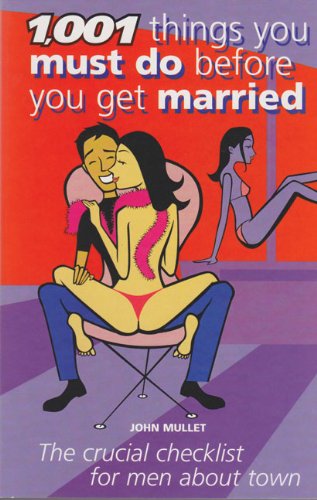 1,001 Things You Must Do Before You Get Married: The Crucial Checklist for Men About Town