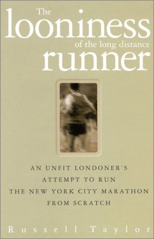 The Looniness of the Long Distance Runner: An Unfit Londoner's Attempt to Run the New York City Marathon from Scratch