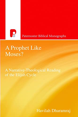 A Prophet Like Moses?: A Narrative - Theological Reading of the Elijah Stories: A Narrative-Theological Reading of the Elijah Cycle (Paternoster Biblical Monographs)