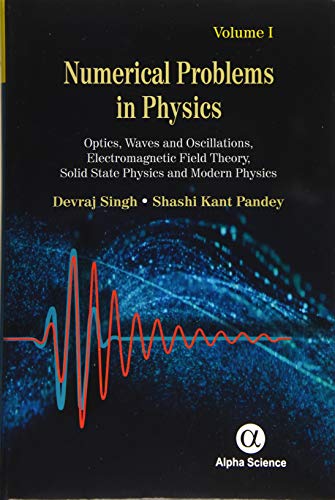 Numerical Problems in Physics, Volume 1: Optics, Waves and Oscillations, Electromagnetic Field Theory, Solid State Physics and Modern Physics