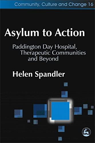 Asylum to Action: Paddington Day Hospital, Therapeutic Communities and Beyond (Community, Culture and Change)