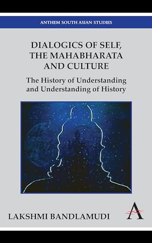 Dialogics of Self, the Mahabharata and Culture: The History of Understanding and Understanding of History (Anthem South Asian Studies)