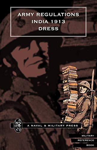 Army Regulations (India) 1913. Volume Vii. Dress: Army Regulations (India) 1913. Volume Vii. Dress