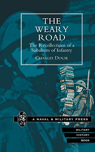 Weary Road. The Recollections Of A Subaltern Of Infantry: Weary Road. The Recollections Of A Subaltern Of Infantry
