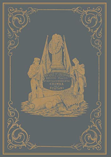 The Last Of The Brave: Resting Places Of Our Fallen Heroes in the Crimea and at Scutari