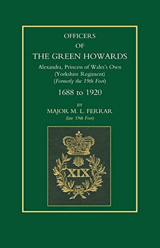OFFICERS OF THE GREEN HOWARDS. Alexandra, Princess of Wales’s Own. 1688 to 1920