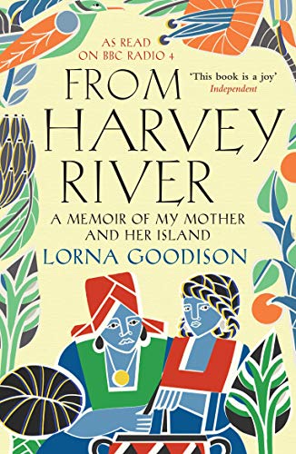 From Harvey River: A Memoir of My Mother and Her Island. Lorna Goodison