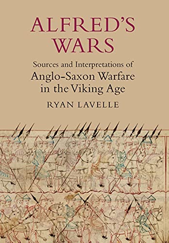 Alfred's Wars: Sources and Interpretations of Anglo-Saxon Warfare in the Viking Age: 30 (Warfare in History)