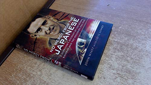 No Mercy from the Japanese: A Survivors Account of the Burma Railway and the Hellships 1942-1945