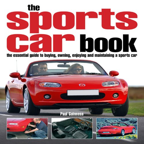 The Sports Car Book: The Essential Guide to Buying, Owning, Enjoying and Maintaining a Sports Car