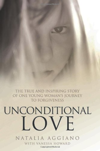 Unconditional Love: The True and Inspiring Story of One Young Woman's Journey to Forgiveness