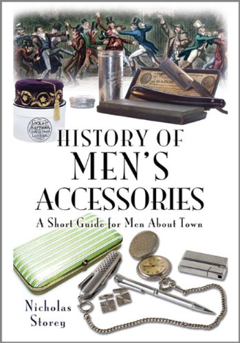 History of Men's Accessories: A Short Guide for Men About Town: A Short Miscellany, Including Some Unusual Titbits and Tips on Grooming, Accessories and Fine Living