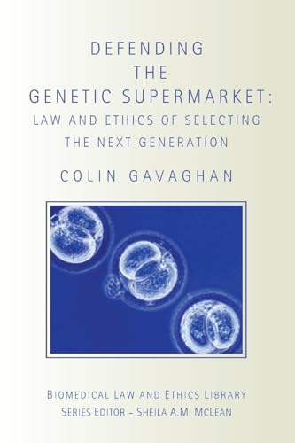 Defending the Genetic Supermarket: The Law and Ethics of Selecting the Next Generation (Biomedical Law and Ethics Library)