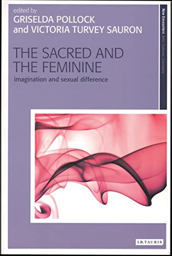 The Sacred and the Feminine: Imagination and Sexual Difference (New Encounters: Arts, Cultures, Concepts)