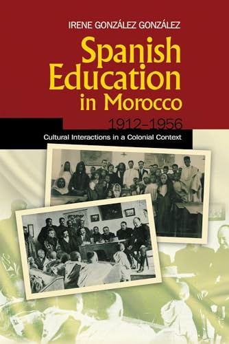 Spanish Education in Morocco, 1912-1956: Cultural Interactions in a Colonial Context (Sussex Studies in Spanish History)