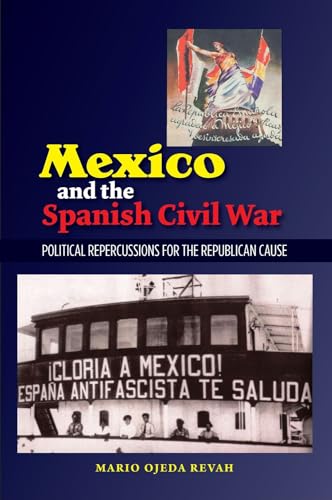 Mexico and the Spanish Civil War: Domestic Politics and the Republican Cause (Sussex Studies in Spanish History)